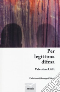 Per legittima difesa libro di Gilli Valentina