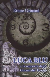 Luca blu e la scoperta degli gnomi del tempo libro di Grimani Ettore