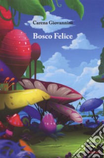 Bosco felice libro di Giovannini Carena