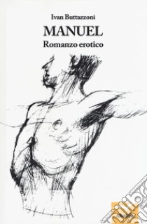 Manuel. Romanzo erotico libro di Buttazzoni Ivan