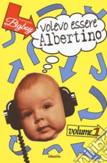 Volevo essere Albertino. Vol. 1 libro di Bigboy Francesco