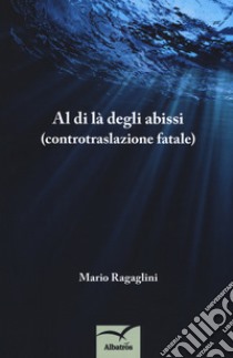 Al di là degli abissi (controtraslazione fatale) libro di Ragaglini Mario