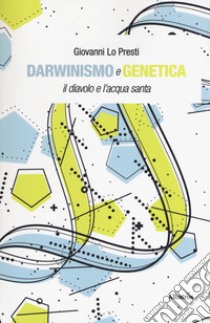 Darwinismo e genetica. Il diavolo e l'acqua santa libro di Lo Presti Giovanni