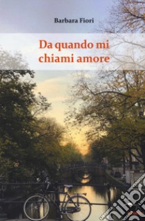 Da quando mi chiami amore libro di Fiori Barbara