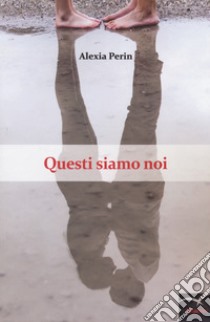 Questi siamo noi libro di Perin Alexia