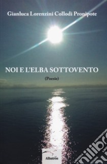 Noi e l'Elba sottovento libro di Lorenzini Collodi Pronipote Gianluca