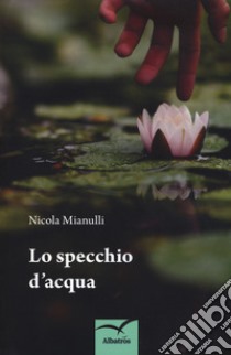 Lo specchio d'acqua libro di Mianulli Nicola