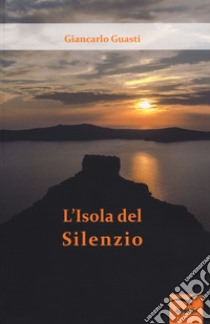 L'isola del silenzio libro di Guasti Giancarlo