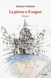 La pietra e il sogno libro di Voltolini Fabrizio