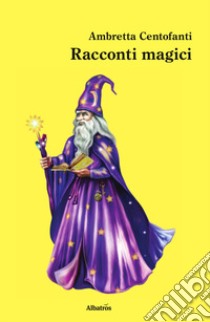 Racconti magici libro di Centofanti Ambretta