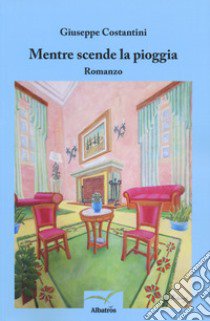 Mentre scende la pioggia libro di Costantini Giuseppe