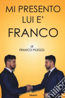 Mi presento. Lui è Franco libro di Pileggi Franco