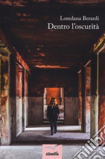 Dentro l'oscurità libro di Berardi Loredana