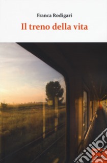 Il treno della vita libro di Rodigari Franca