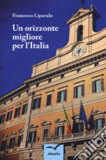 Un orizzonte migliore per l'Italia libro di Liparulo Francesco