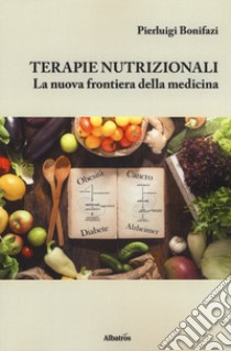 Terapie nutrizionali. La nuova frontiera della medicina libro di Bonifazi Pierluigi