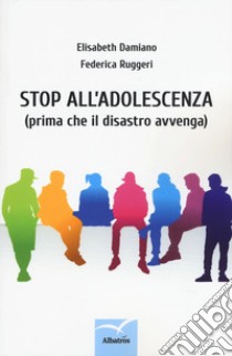 Stop all'adolescenza (prima che il disastro avvenga) libro di Damiano Elisabeth; Ruggeri Federica