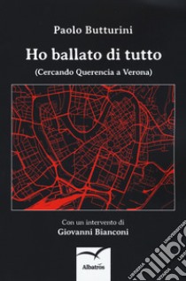 Ho ballato di tutto. (Cercando Querencia a Verona) libro di Butturini Paolo