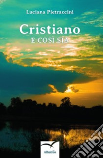 Cristiano e così sia libro di Pietraccini Luciana