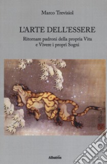 L'arte dell'essere. Ritornare padroni della propria vita e vivere i propri sogni libro di Trevisiol Marco