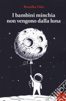 I bambini minchia non vengono dalla luna libro di Fida Rosalba