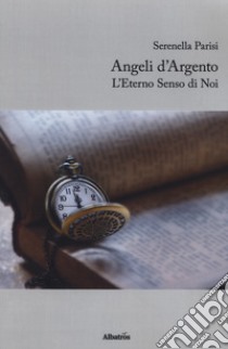 Angeli d'argento. L'eterno senso di noi libro di Parisi Serenella