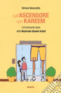 Sull'ascensore con Kareem. L'emozionante storia della Nazionale Basket Artisti libro di Barazzotto S. (cur.)