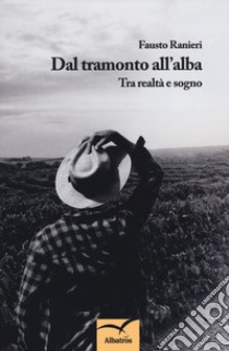 Dal tramonto all'alba. Tra realtà e sogno libro di Ranieri Fausto