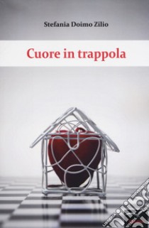 Cuore in trappola libro di Doimo Zilio Stefania