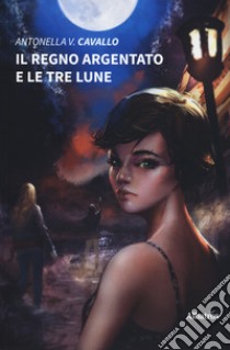 Il regno argentato e le tre lune libro di Cavallo Antonella V.