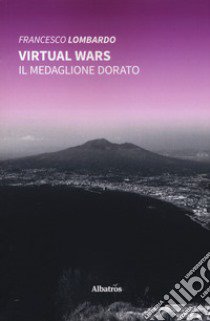 Virtual wars. Il medaglione dorato libro di Lombardo Francesco