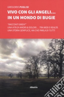 Vivo con gli angeli... in un mondo di bugie libro di Puglisi Gregorio