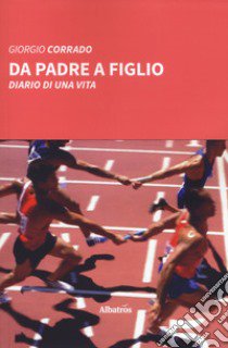 Da padre a figlio. Diario di una vita libro di Corrado Giorgio