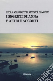 I segreti di Anna e altri racconti libro di Massarotti Longoni Tecla