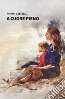 A cuore pieno libro di Castello Fiamma