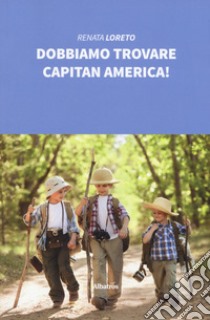 Dobbiamo trovare Capitan America! libro di Loreto Renata