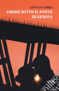 Amore sotto il ponte di Genova libro di Ciolli Leopoldo