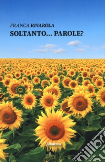 Soltanto... Parole? libro di Rivarola Franca