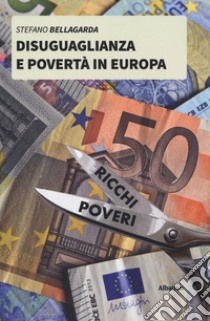 Disuguaglianza e povertà in Europa libro di Bellagarda Stefano