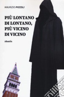 Più lontano di lontano, più vicino di vicino libro di Piccoli Maurizio