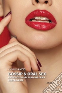 Gossip & oral sex. Antropologia di pratiche orali controverse libro di Riccio Antonio