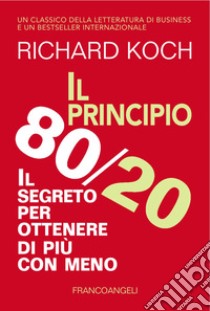 Il principio 80/20. Il segreto per ottenere di più con meno libro di Koch Richard