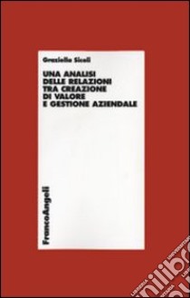 Un'analisi delle relazioni tra creazione di valore e gestione aziendale libro di Sicoli Graziella