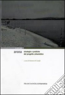 Arona. Strategie e pratiche del progetto urbanistico libro di Di Campli A. (cur.)
