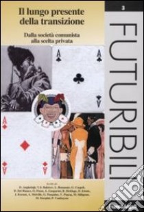 Il lungo presente della transizione. Dalla società comunista alla scelta privata libro di Del Bianco D. (cur.); Sterpini M. (cur.)