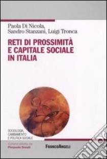 Reti di prossimità e capitale sociale in Italia libro di Di Nicola Paola; Stanzani Sandro; Tronca Luigi