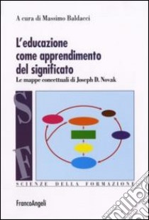 L'educazione come apprendimento del significato. Le mappe concettuali di Joseph D. Novak libro di Baldacci M. (cur.)