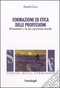 Formazione ed etica delle professioni. Il formatore e la sua esperienza morale libro di Loro Daniele