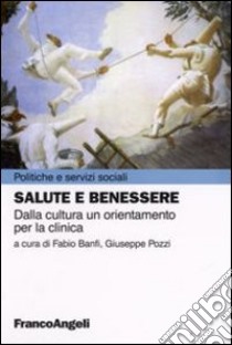 Salute e benessere. Dalla cultura un orientamento per la clinica libro di Banfi F. (cur.); Pozzi G. (cur.)