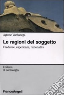 Le ragioni del soggetto. Credenze, esperienza, razionalità libro di Vardanega Agnese